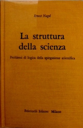 La struttura della scienza. Problemi di logica della spiegazione scientifica.