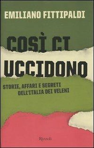 9788817034319-Così ci uccidono. Storie, affari e segreti dell'Italia dei veleni.