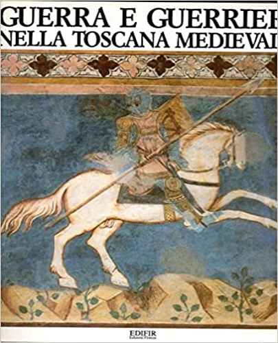 Guerra e guerrieri nella Toscana Medievale.