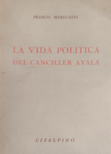 La vida politica del canciller Ayala.