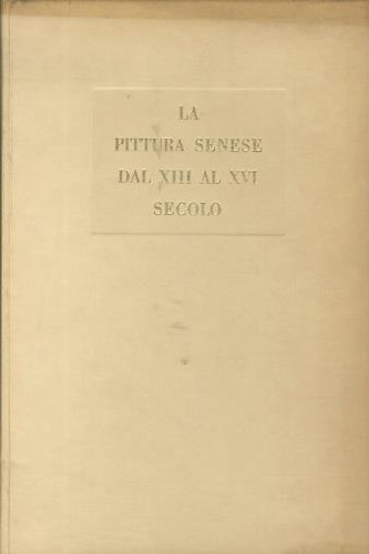 La Pittura Senese dal XIII al XVI secolo.