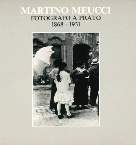 Martino Meucci fotografo a Prato 1868-1931.