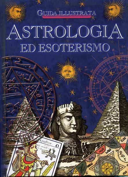 Astrologia ed esoterismo. Guida Illustrata.