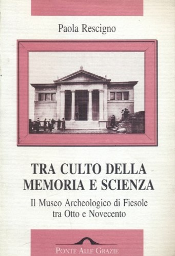 9788879281133-Tra culto della memoria e scienza. Il Museo Archeologico di Fiesole tra Otto e N