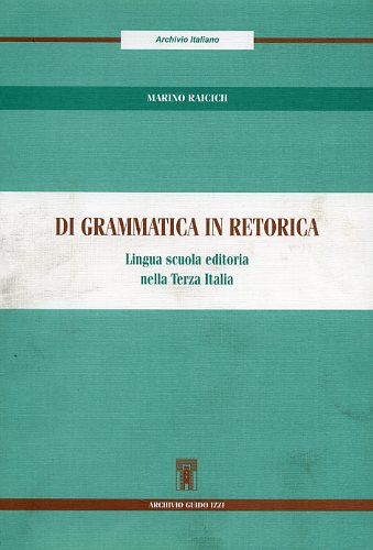 9788885760608-Di grammatica in retorica. Lingua, scuola, editoria nella Terza Italia.