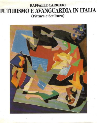 Futurismo e avanguardia in Italia. Pittura e Scultura 1890-1955.