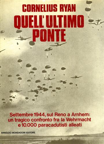 Quell'ultimo ponte. Settembre 1944, sul Reno a Arnhem: un tragico confronto fra