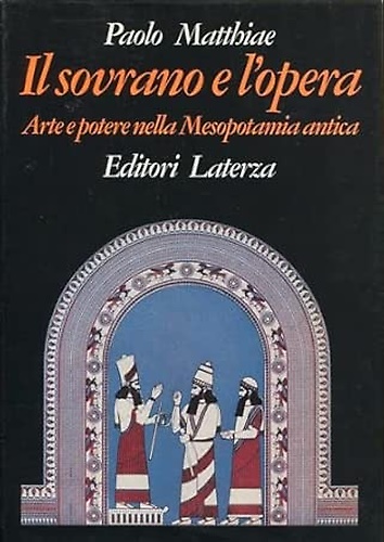 9788842045373-Il sovrano e l'opera. Arte e potere nella Mesopotamia antica.