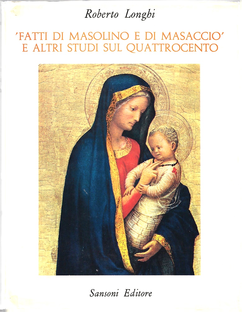 Fatti di Masolino e di Masaccio e altri Studi sul Quattrocento,1910-1967.