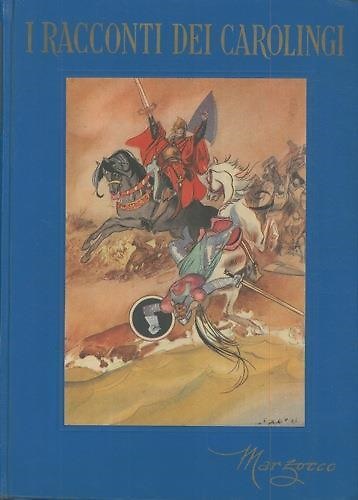 I racconti dei Carolingi. Le meravigliose storie di Carlomagno e dei suoi cavali