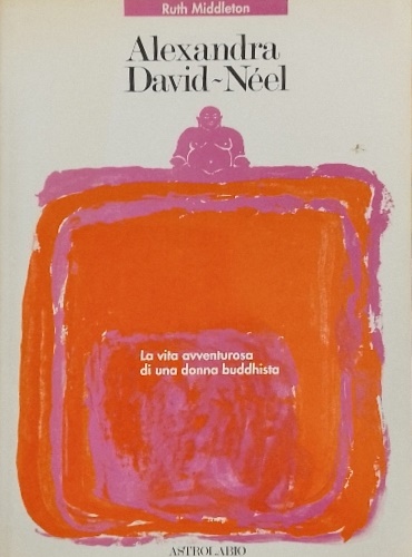 Alexandra David-Néel, la vita avventurosa di una donna buddhista.
