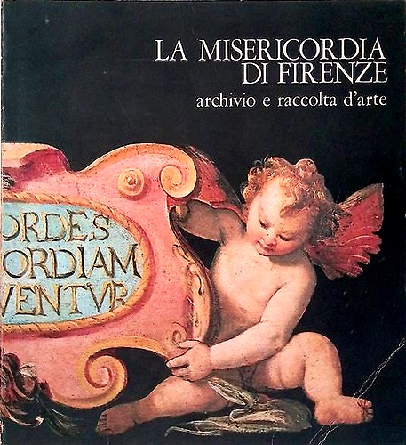 La Misericordia di Firenze. Vol.I: Archivio e raccolta d'arte.