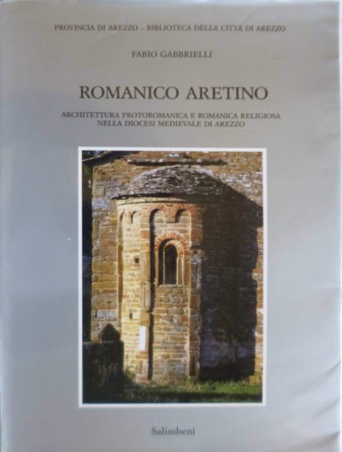 Romanico aretino. L'architettura protoromanica e romanica religiosa nella dioces