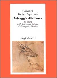 9788831773737-Selvaggia dilettanza. La caccia nella letteratura italiana dalle origini a Marin