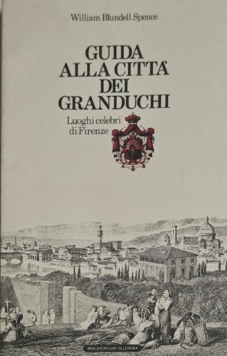 Guida alla città dei Granduchi. Luoghi celebri di Firenze.