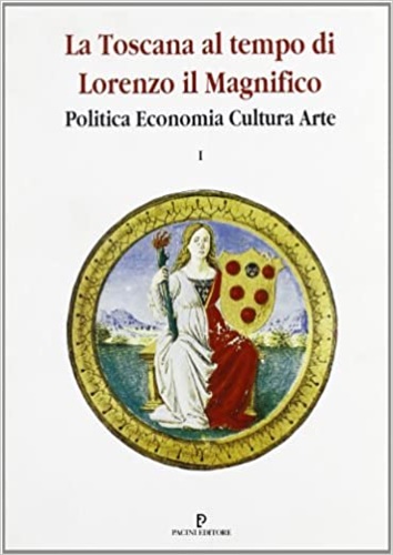 9788877811431-La Toscana al tempo di Lorenzo Il Magnifico. Politica, economia, cultura, arte.