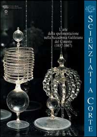 9788883470653-Scienziati a corte. L'arte della sperimentazione nell'Accademia Galileiana del C