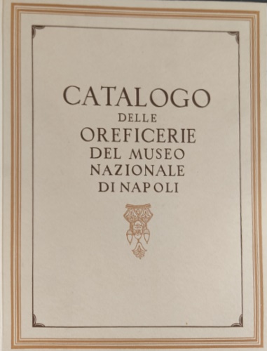 Catalogo delle oreficerie del Museo Nazionale di Napoli.