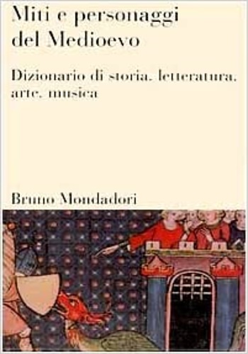 9788842496564-Miti e personaggi del Medioevo. Dizionario di storia, letteratura, arte, musica.