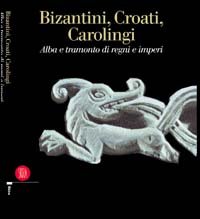 9788884910936-Bizantini, Croati, Carolingi. Alba e tramonto di regni e imperi.