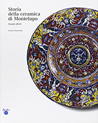 9788882420987-Storia della ceramica di Montelupo. Vol.II: Le ceramiche da mensa dal 1480 alla