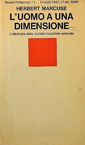 L'Uomo a una dimensione. L'ideologia della società industriale avanzata.