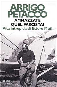 9788804506867-Ammazzate quel fascista! Vita intrepida di Ettore Muti.