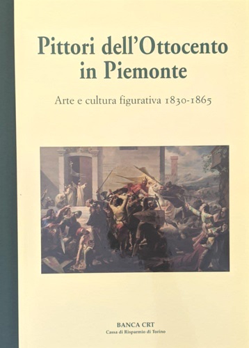Pittori dell'Ottocento in Piemonte. Arte e cultura figurativa 1830-1865.