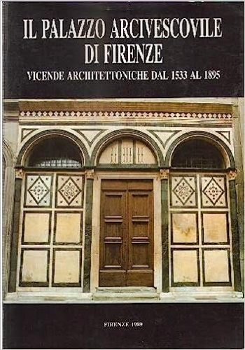 Il Palazzo Arcivescovile di Firenze.Vicende architettoniche dal 1533 al 1895.