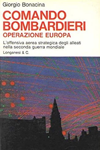 Comando bombardieri. Storia dei bombardamenti aerei nella seconda guerra mondial