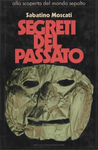 Segreti del passato. Alla scoperta del mondo sepolto.