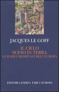 9788842072386-Il cielo sceso in terra. Le radici medievali dell'Europa.