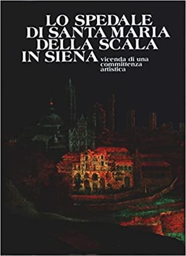 9788877810434-Lo Spedale di Santa Maria della Scala in Siena, vicenda di una committenza artis
