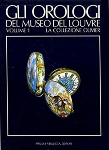 Gli orologi del Museo del Louvre. Vol.I:La Collezione Olivier.