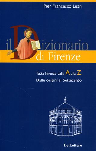 Il Dizionario di Firenze. Tutta Firenze dalla A alla Z. Vol.I: Dalle origini al