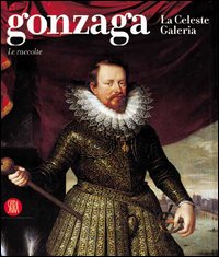 9788884913425-Gonzaga le raccolte.  La Celeste Galeria. Le raccolte. (Mantova).