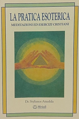 La pratica esoterica. Meditazioni ed Esercizi Cristiani.