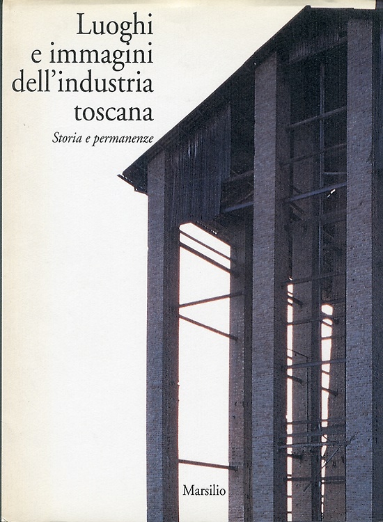 9788831758703-Luoghi e immagini dell'industria toscana. Storia e permanenze.