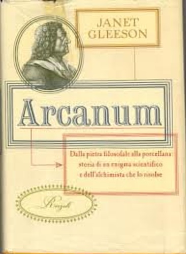 9788817859936-Arcanum. Dalla pietra filosofale alla porcellana:storia di un enigma scientifico