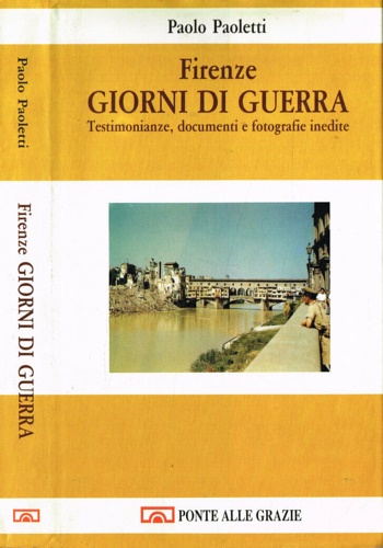 Firenze. Giorni di guerra. Testimonianze, documenti e fotografie inedite.