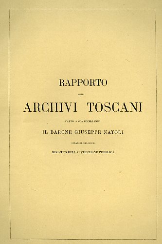 Rapporto sugli Archivi Toscani fatto a Sua Eccellenza il Barone Giuseppe Natoli