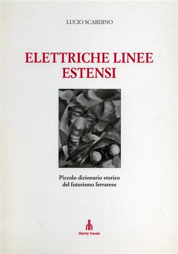 Elettriche Linee Estensi. Piccolo Dizionario del futurismo ferrarese.