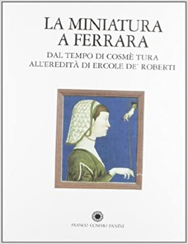 9788876869525-La miniatura a Ferrara dal tempo di Cosmé Tura all'eredità di Ercole De' Roberti