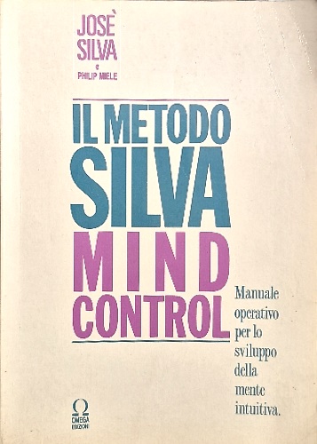 Il metodo Silva Mind control. Manuale operativo per lo sviluppo della mente intu