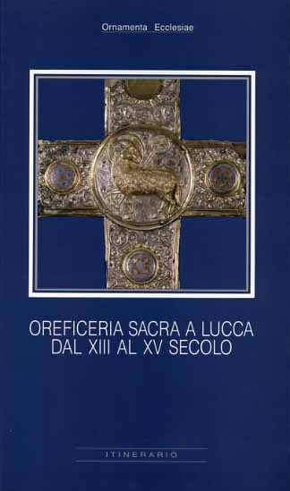 Oreficeria sacra a Lucca dal XIII al XV secolo.