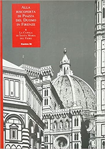 9788870382709-Alla riscoperta di Piazza del Duomo in Firenze. La Cupola di Santa Maria del Fio