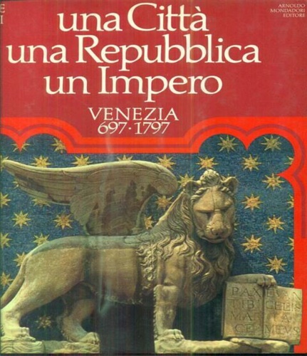 Una città, una repubblica, un impero. Venezia 697-1797.