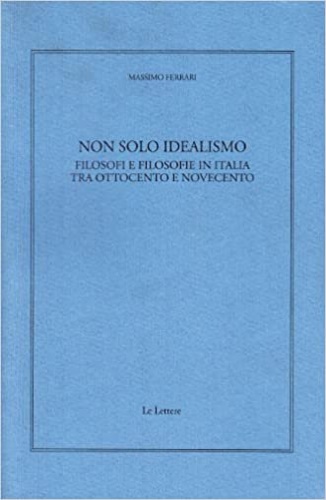 9788871669809-Non solo Idealismo. Filosofi e filosofie in Italia tra Ottocento e Novecento.