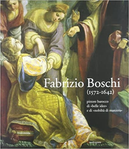 9788874610884-Fabrizio Boschi (1572-1642). Pittore barocco di «belle idee» e di «nobiltà di ma