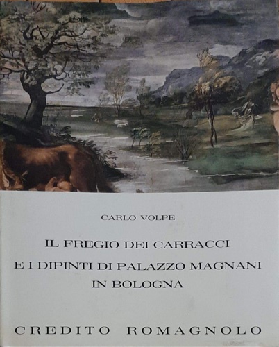 Il fregio dei Carracci e i dipinti di palazzo Magnani in Bologna.